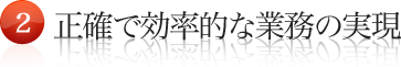 正確で効率的な業務の実現